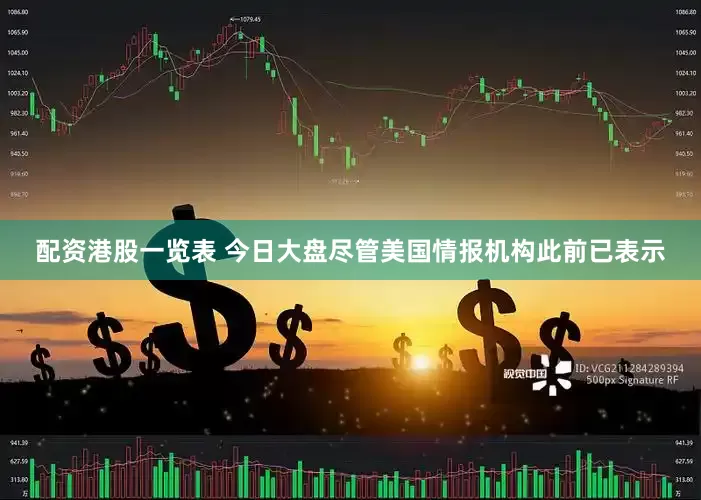 配资港股一览表 今日大盘尽管美国情报机构此前已表示