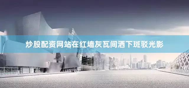 炒股配资网站在红墙灰瓦间洒下斑驳光影