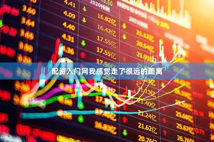 配资入门网我感觉走了很远的距离