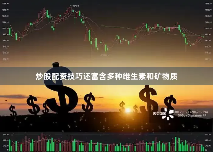 炒股配资技巧还富含多种维生素和矿物质