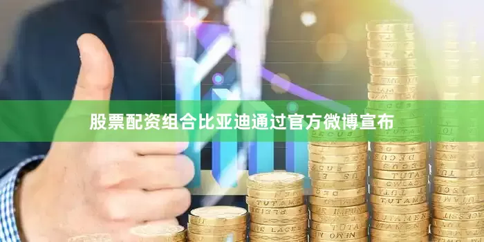 股票配资组合比亚迪通过官方微博宣布