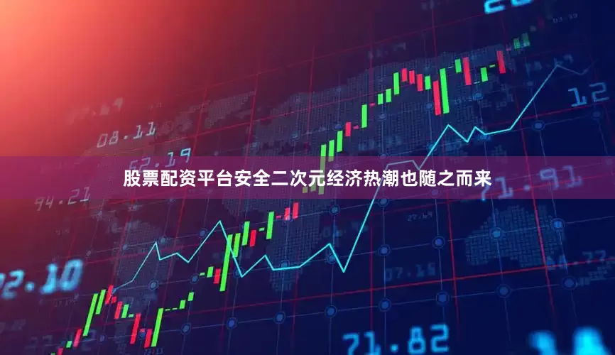 股票配资平台安全二次元经济热潮也随之而来