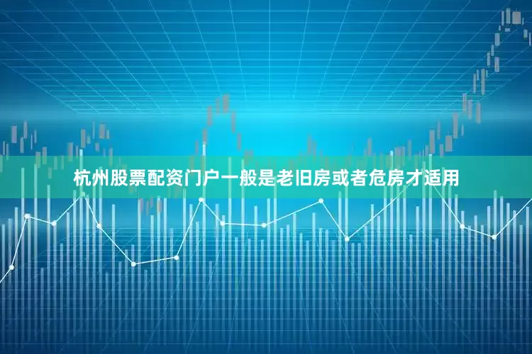 杭州股票配资门户一般是老旧房或者危房才适用